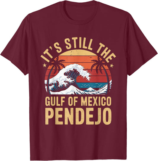 It's Still The Gulf Of Mexico Pendejo Beach Quote T-Shirt - T-Shirt | Maroon