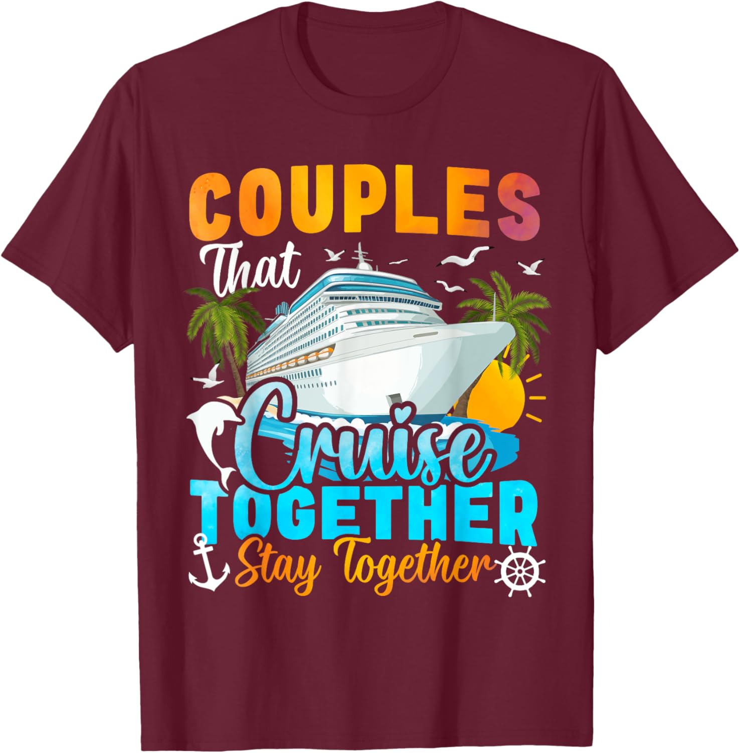 Couples That Cruise Together Stay Together Couples Cruising T-Shirt - T-Shirt | Maroon