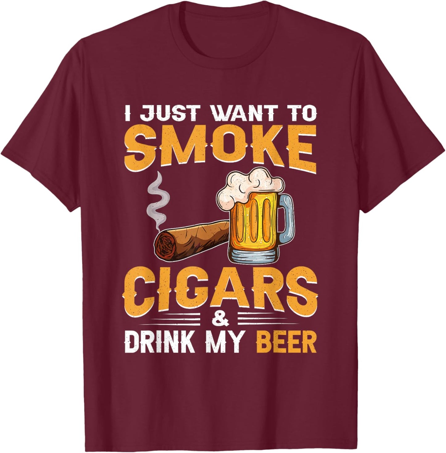 I Just Want To Smoke Cigars and Drink My Beer T-Shirt - T-Shirt | Maroon