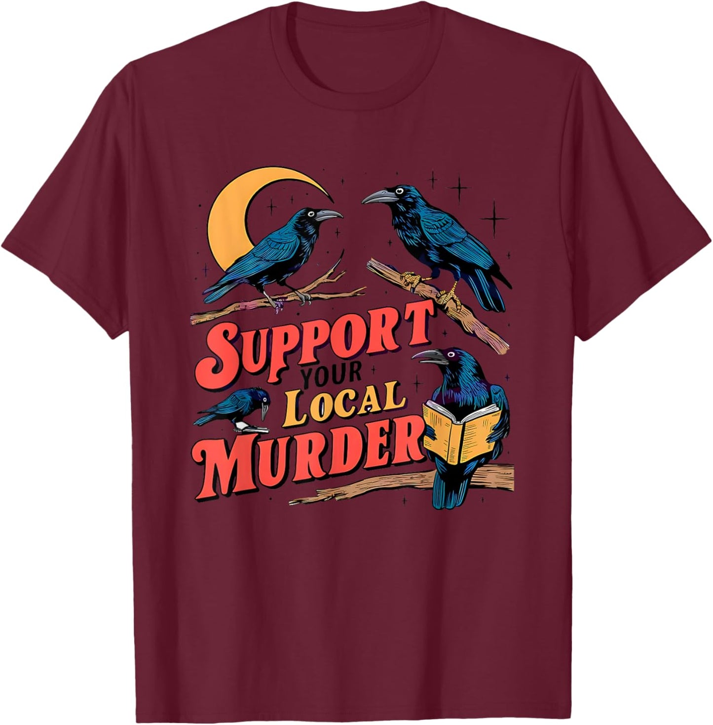 Support Your Local Murder Crow Lover T-Shirt - T-Shirt | Maroon