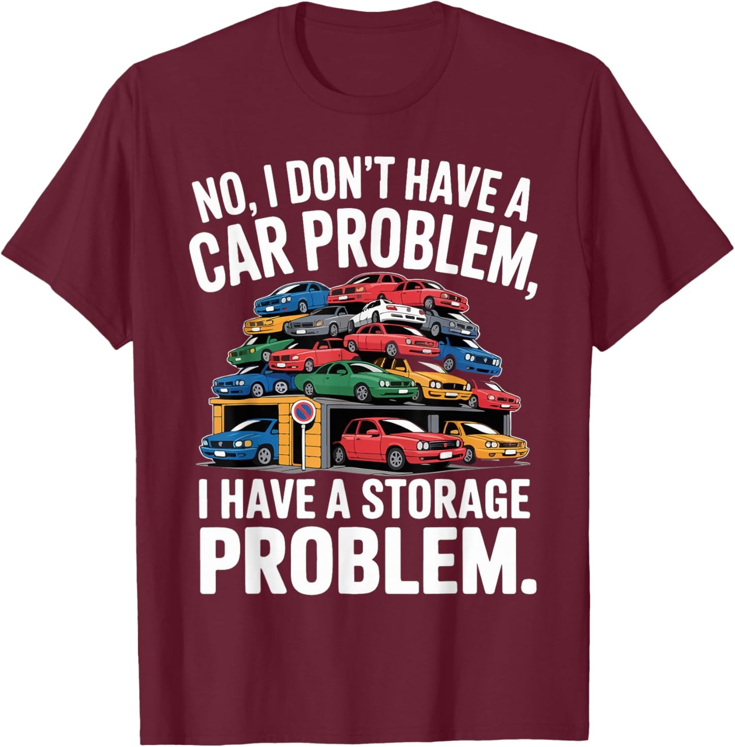 No I Don’t Have a Car Problem I Have a Storage Problem T-Shirt - T-Shirt | Maroon