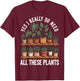 Yes I Really Do Need All These Plants T-Shirt - T-Shirt | Maroon