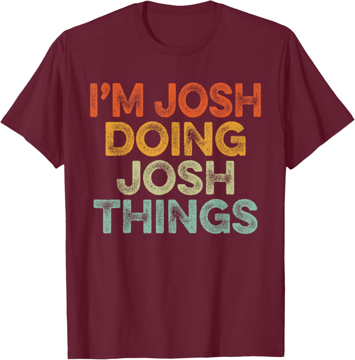 I'm Josh Doing Josh Things Shirt Vintage Funny Christmas T-Shirt - T-Shirt | Maroon
