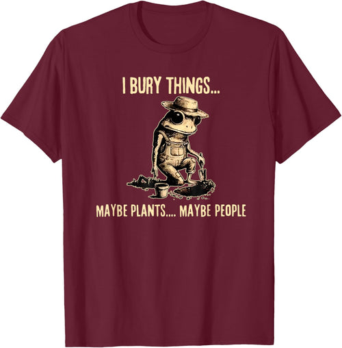I Bury Things Maybe Plants Maybe People Funny Frog Saying