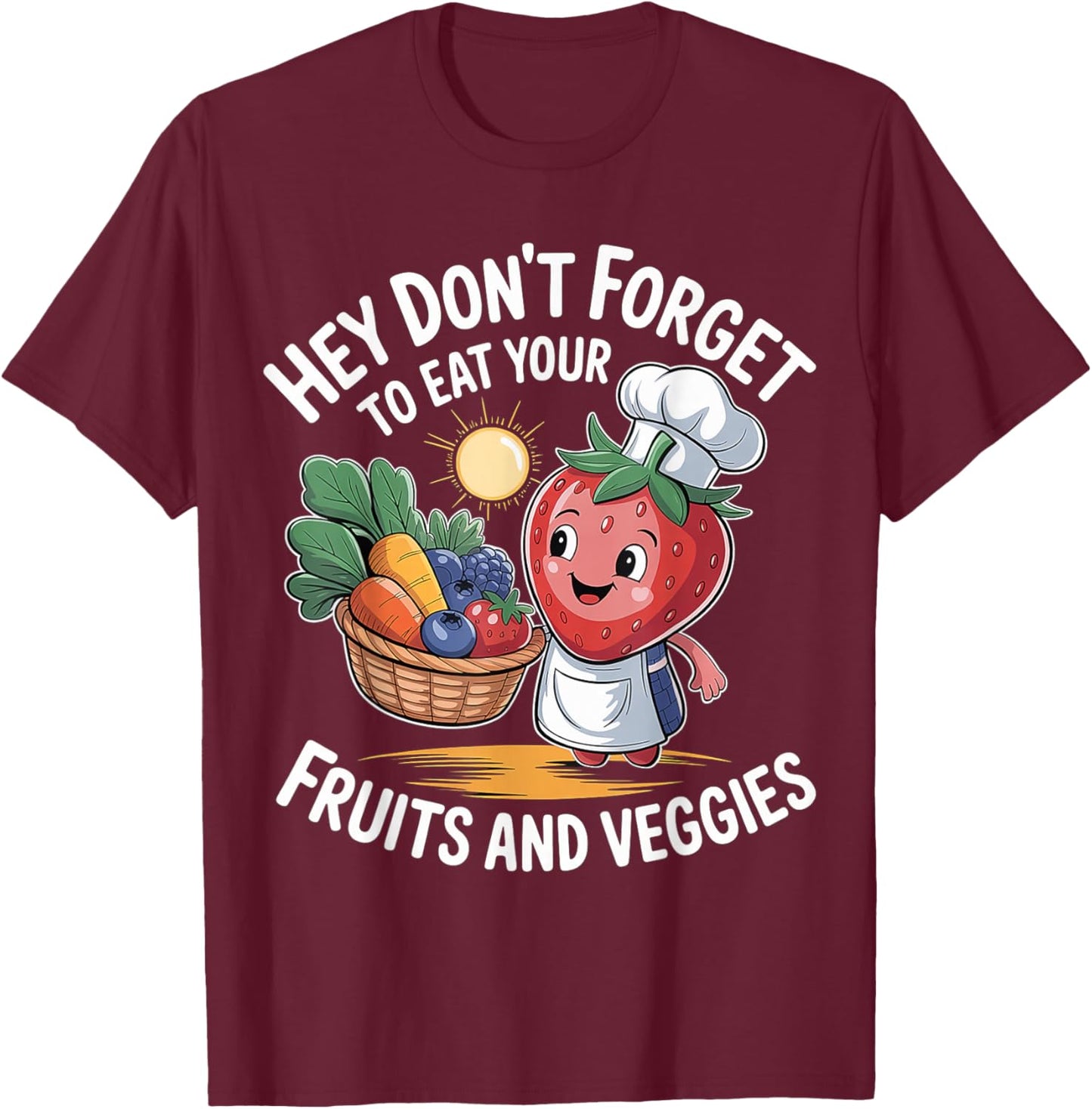 Hey Don't Forget to Eat Your Fruits and Veggies T-Shirt - T-Shirt | Maroon