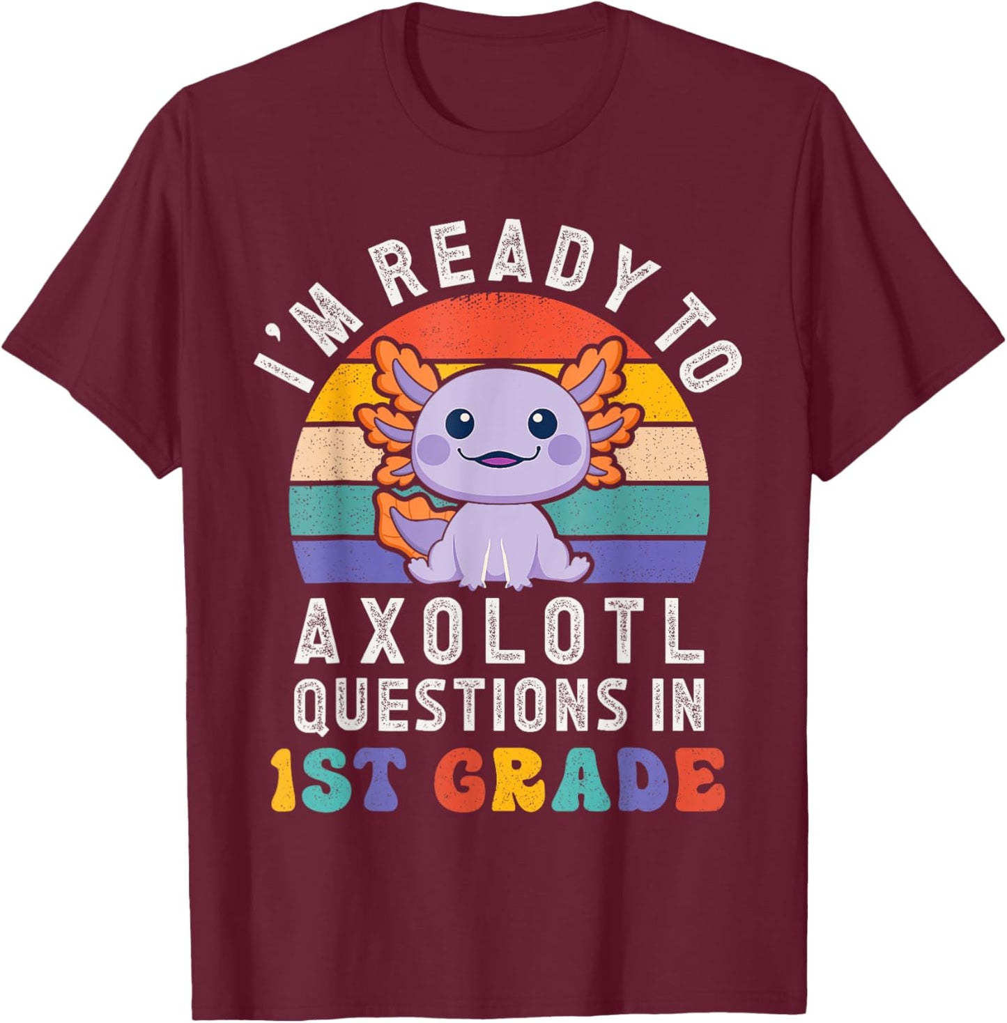 I'm Ready to Axolotl Questions in 1st Grade Back to School T-Shirt - T-Shirt | Maroon