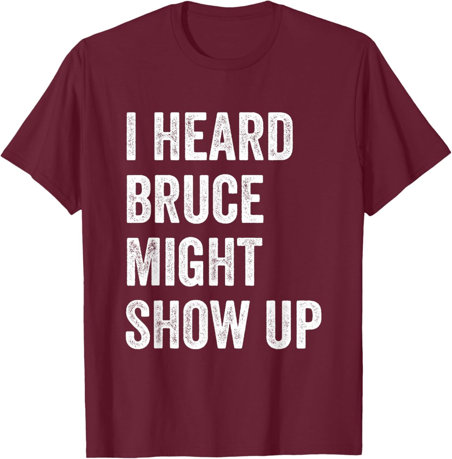 Statement Merch Men Women I Heard Bruce Might Show Up T-Shirt - T-Shirt | Maroon