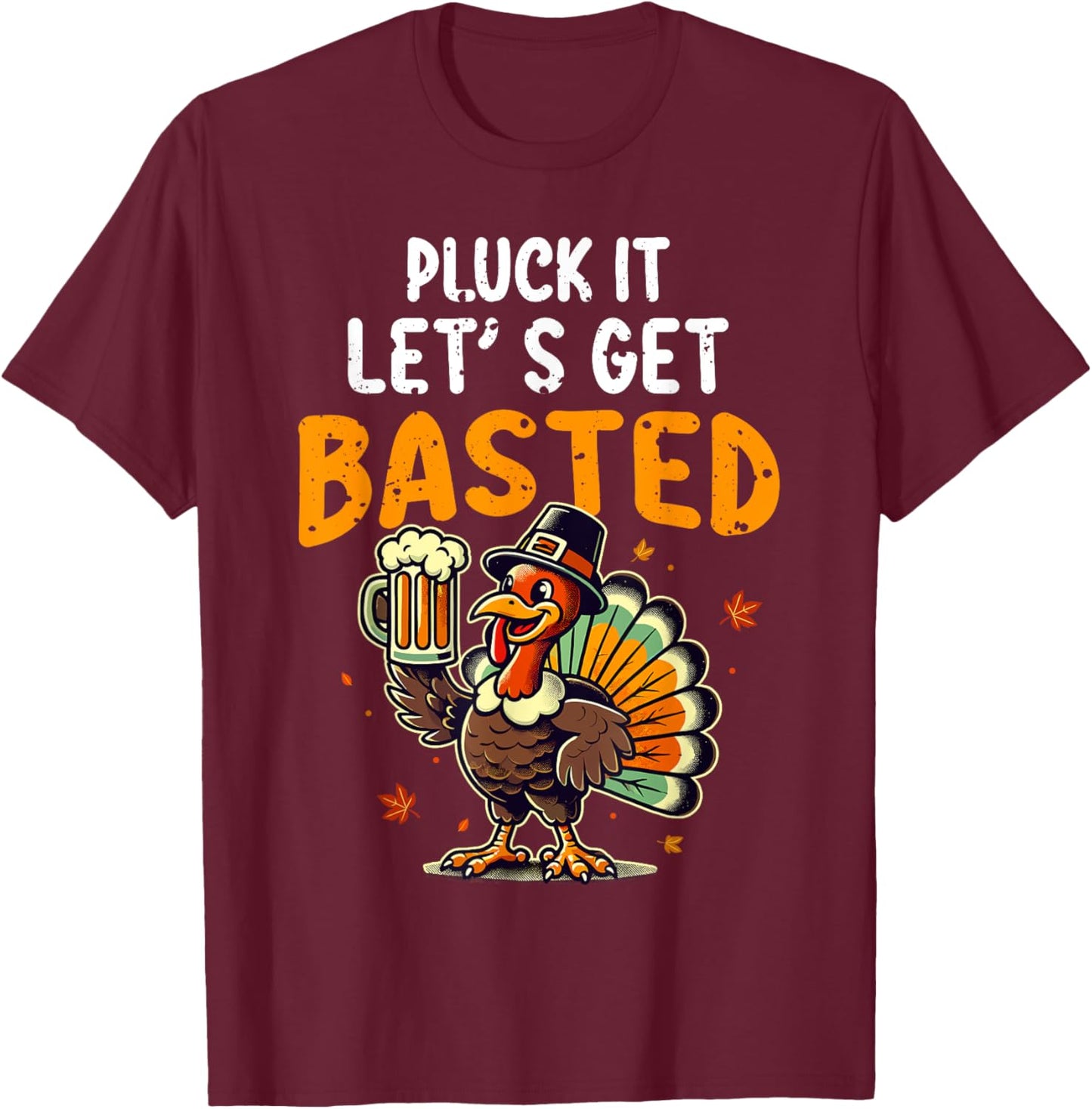 Funny Thanksgiving Turkey Pluck It Let's Get Basted T-Shirt - T-Shirt | Maroon