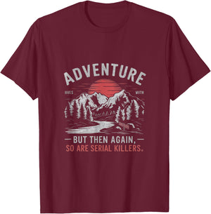 Adventure is Out There but So Are Serial Killers T-Shirt - T-Shirt | Maroon
