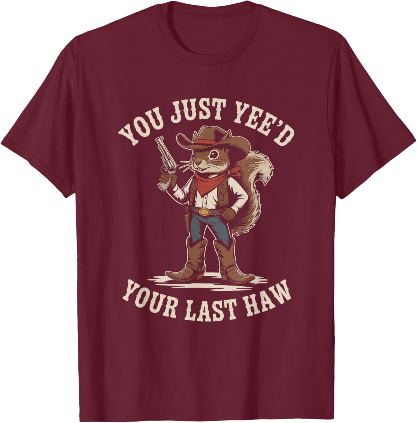 You Just Need Your Last Haw Cowboy Squirrel Country Western T-Shirt - T-Shirt | Maroon