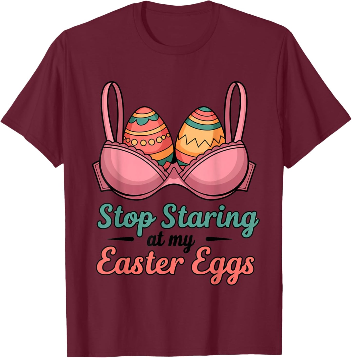 Stop Staring at My Easter Eggs – Funny Easter Humor T-Shirt - T-Shirt | Maroon