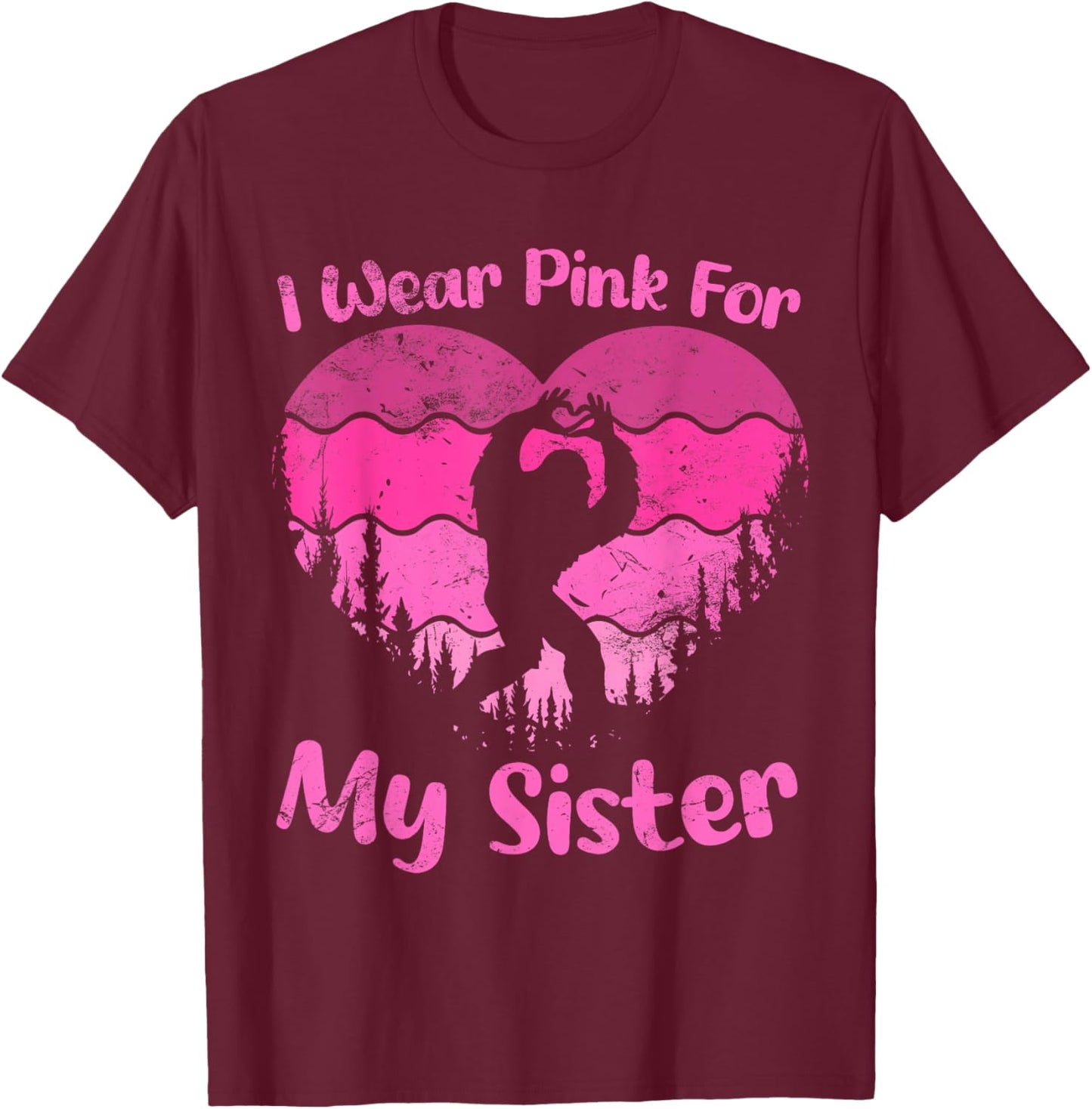 Bigfoot Breast Cancer Sasquatch I wear Pink For My Sister T-Shirt - T-Shirt | Maroon