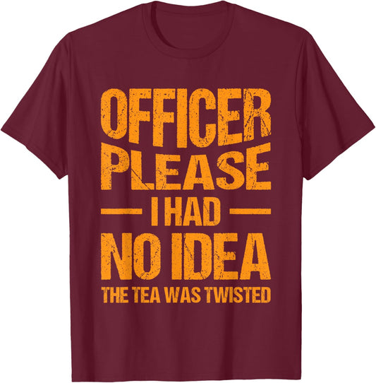 Funny Sarcastic Quotes, Hilarious Sayings Officer Please I Had No Idea The Tea Was Twisted Retro Vintage Style -Adults Black Small Short Sleeve T-Shirt - T-Shirt | Maroon