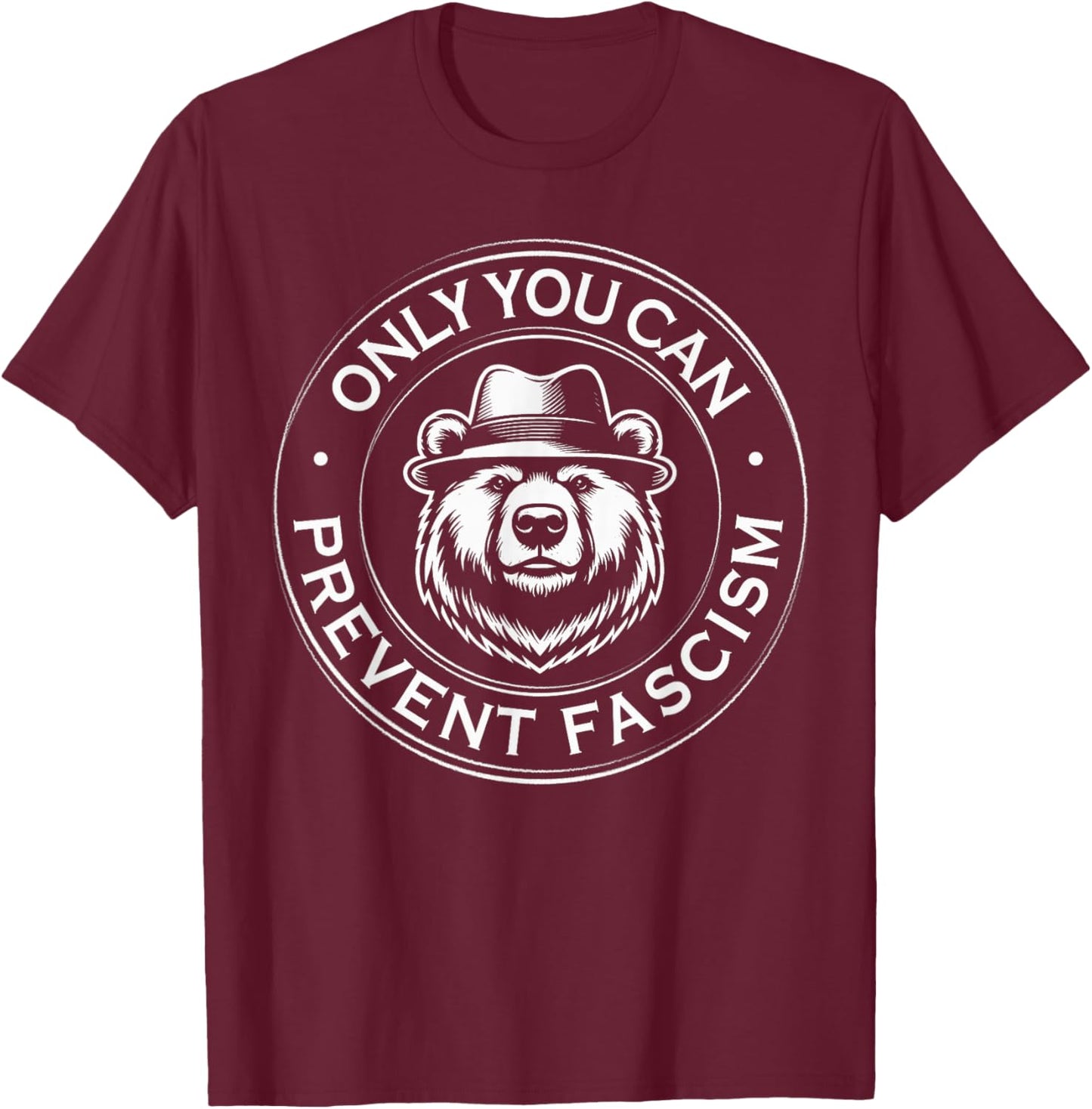 Only You Can Prevent Fascism Political Statement Anti Trump T-Shirt - T-Shirt | Maroon
