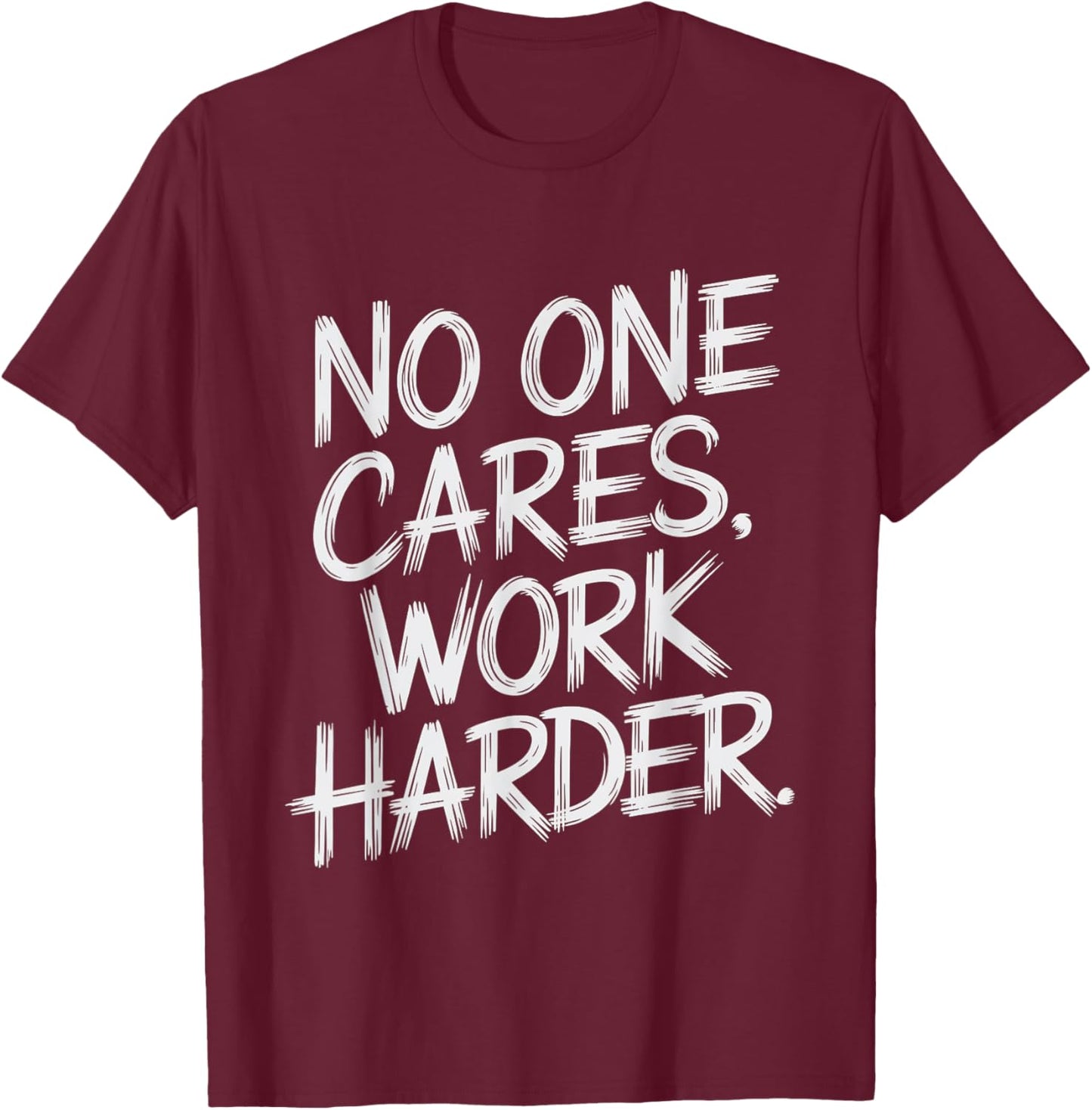 No One Cares Work Harder Funny Motivation Gym Workout Lovers T-Shirt - T-Shirt | Maroon