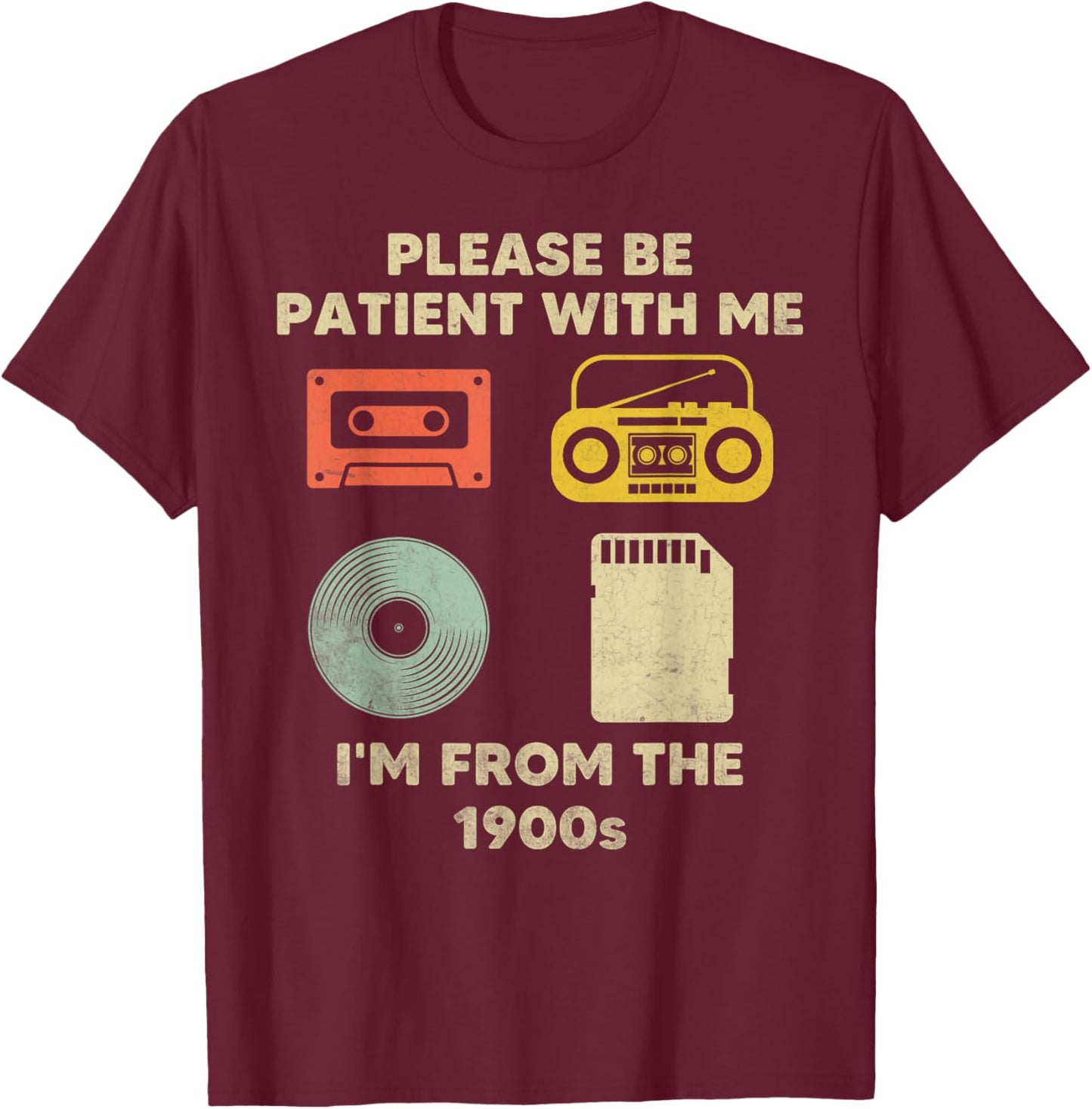 Please Be Patient with Me Im from the 1900s T-Shirt - T-Shirt | Maroon