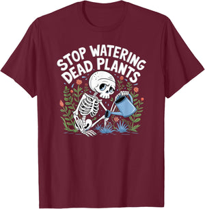 Funny Gardening Skeleton STOP WATERING DEAD PLANTS Gardener T-Shirt - T-Shirt | Maroon
