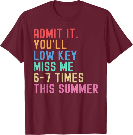 Admit It You'll Low Key Miss Me 6-7 Times This Summer Funny T-Shirt - T-Shirt | Maroon