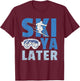 Ski Ya Later Funny Skier Cool Snowboarder Mountain Skiing T-Shirt - T-Shirt | Maroon