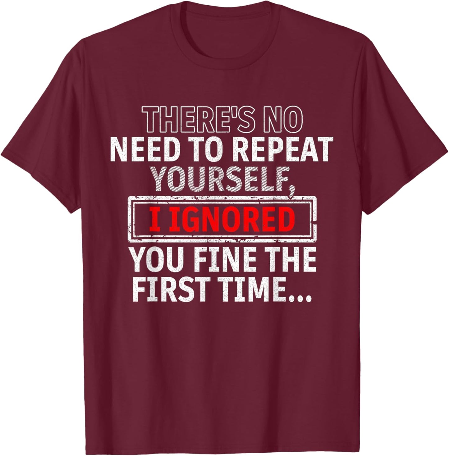 No Need to Repeat Yourself I Ignored You Funny Wear T-Shirt - T-Shirt | Maroon