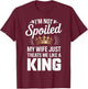 Im Not Spoiled My Wife Just Treats Me Like A King T-Shirt - T-Shirt | Maroon