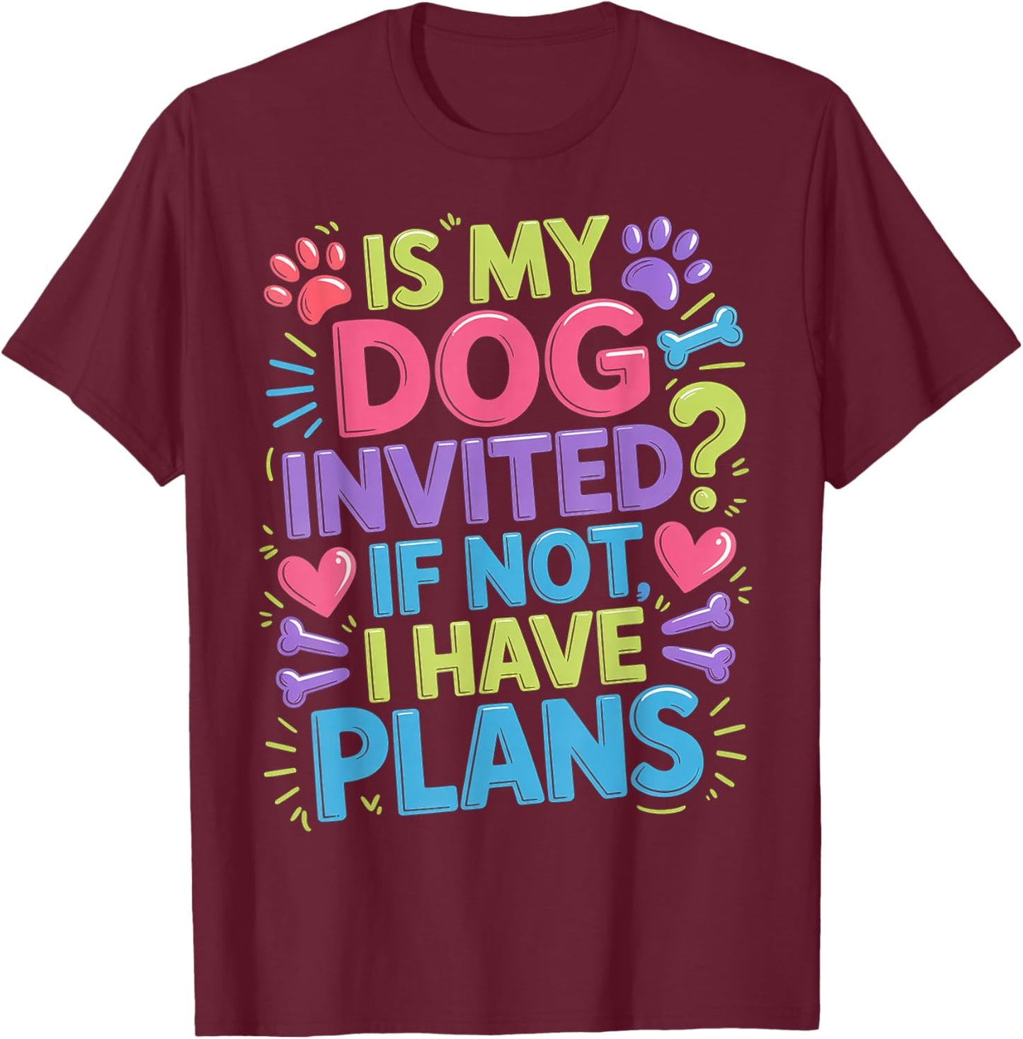is My Dog Invited If Not I Have Plans Priorities Pet T-Shirt - T-Shirt | Maroon