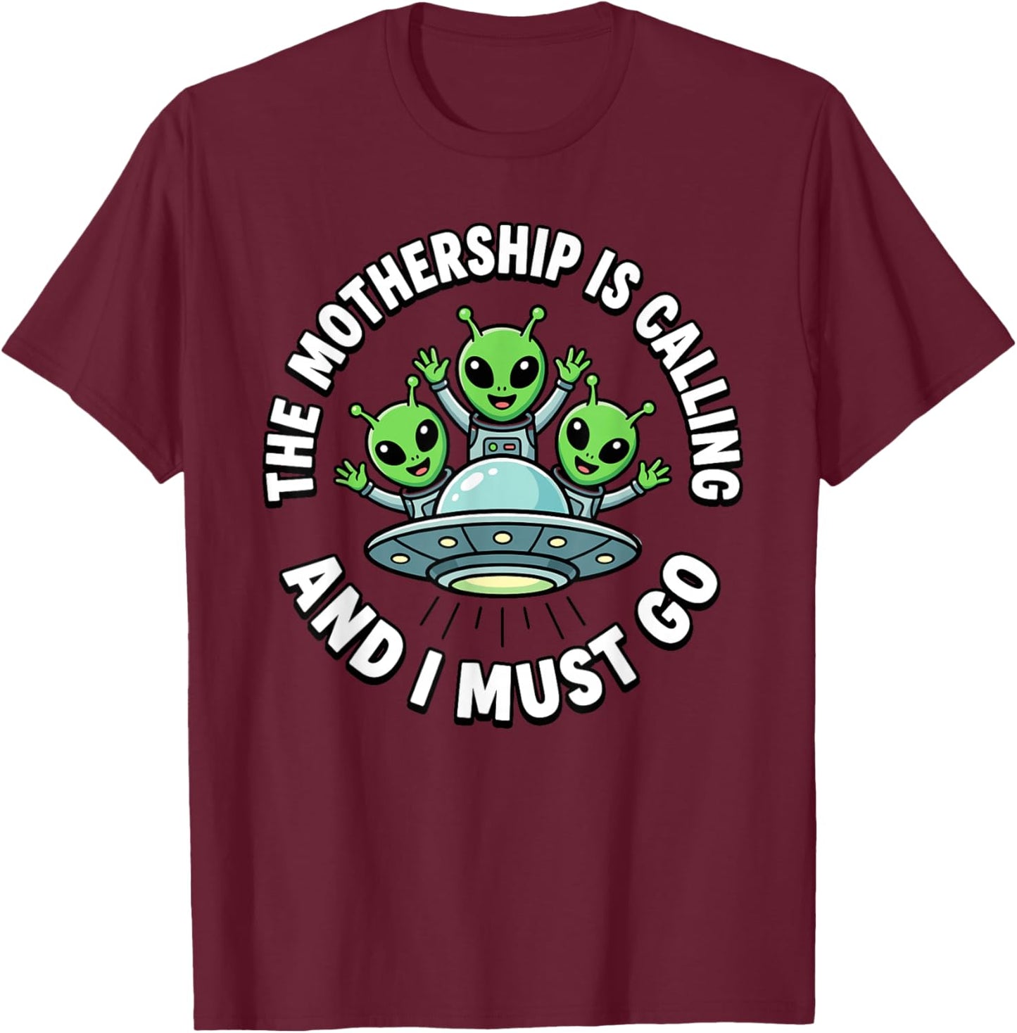 The Mothership is Calling and I Must Go Alien T-Shirt - T-Shirt | Maroon