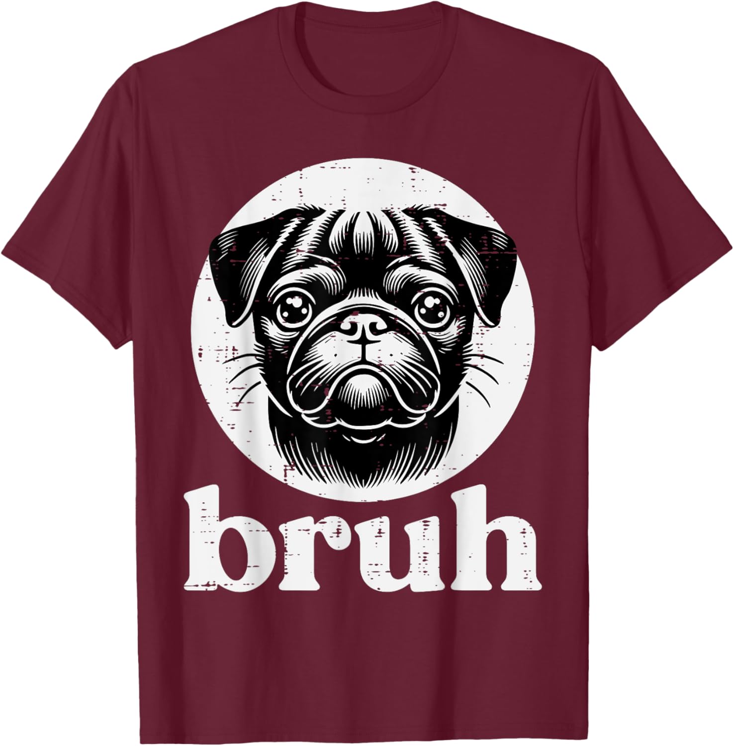 Dog Pug Face Bruh Funny Saying Meme Men Women Boys Girls Kid T-Shirt - T-Shirt | Maroon