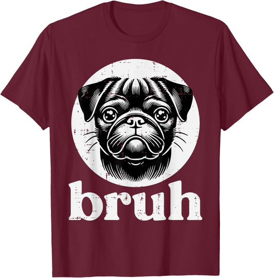 Dog Pug Face Bruh Funny Saying Meme Men Women Boys Girls Kid T-Shirt - T-Shirt | Maroon