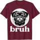 Dog Pug Face Bruh Funny Saying Meme Men Women Boys Girls Kid T-Shirt - T-Shirt | Maroon