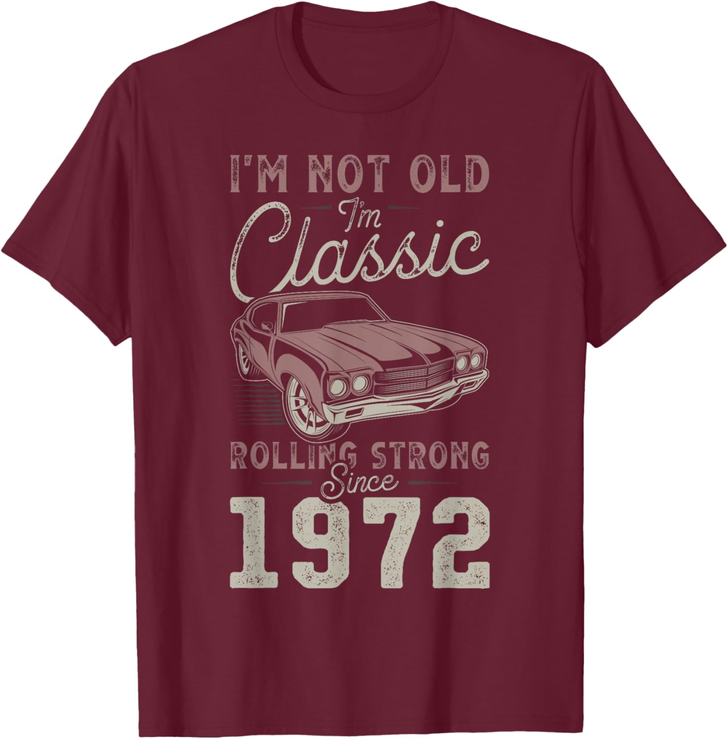 1972 I'm not Old I'm Classic 54th Birthday Muscle Car T-Shirt - T-Shirt | Maroon