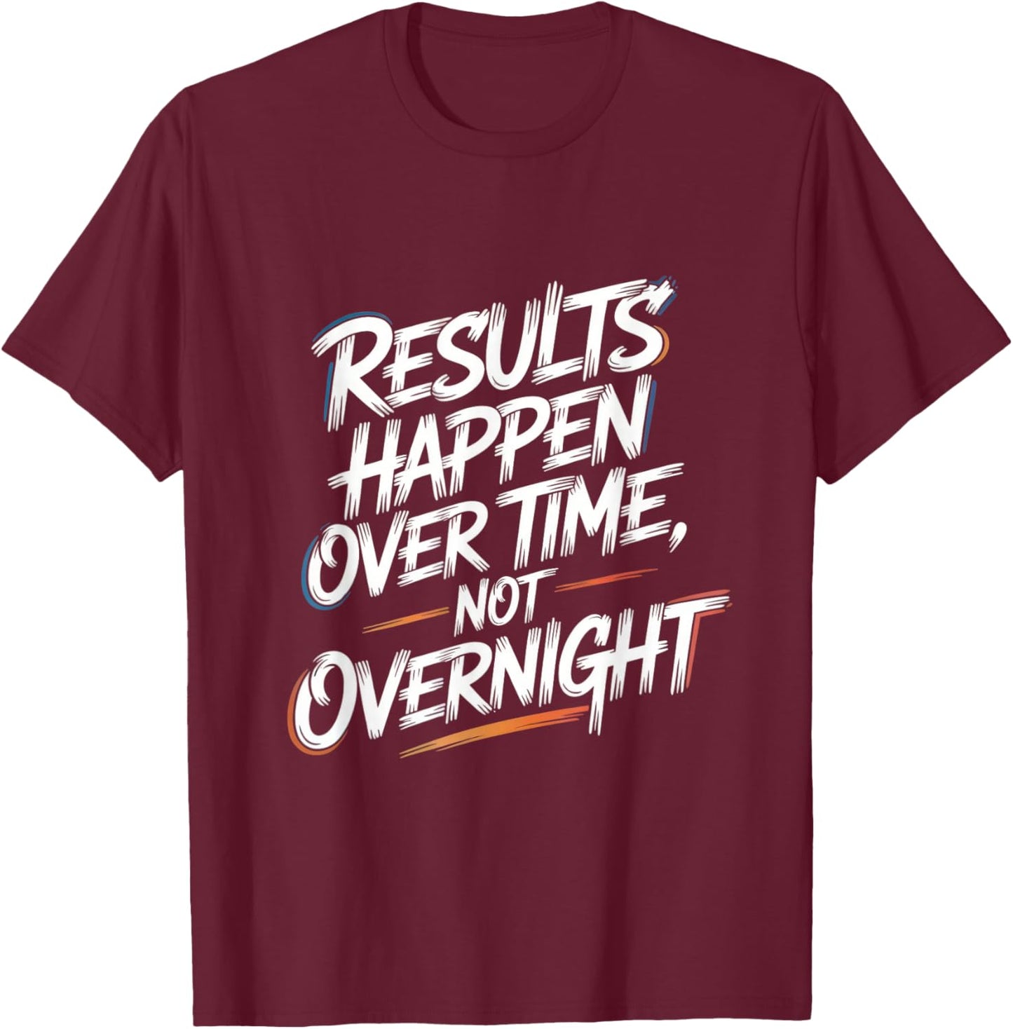 Results Happen Over Time, Not Overnight - Motivation T-Shirt - T-Shirt | Maroon