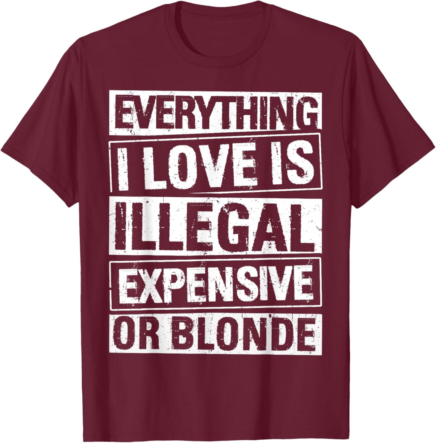 Everything I Love is Illegal Expensive OR Blonde T-Shirt - T-Shirt | Maroon