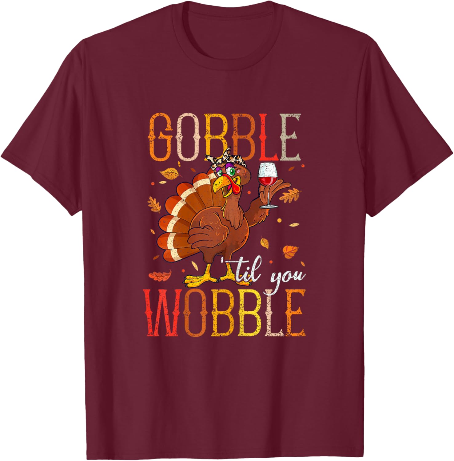Gobble Til You Wobble Funny Thanksgiving Drinking Wine Women T-Shirt - T-Shirt | Maroon