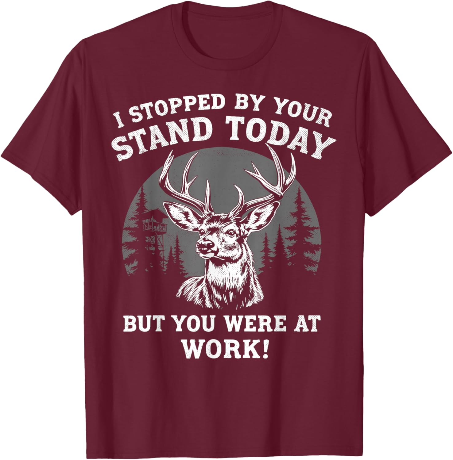 I Stopped By Your Stand Today Buck Deer Hunter Joke Hunting T-Shirt - T-Shirt | Maroon