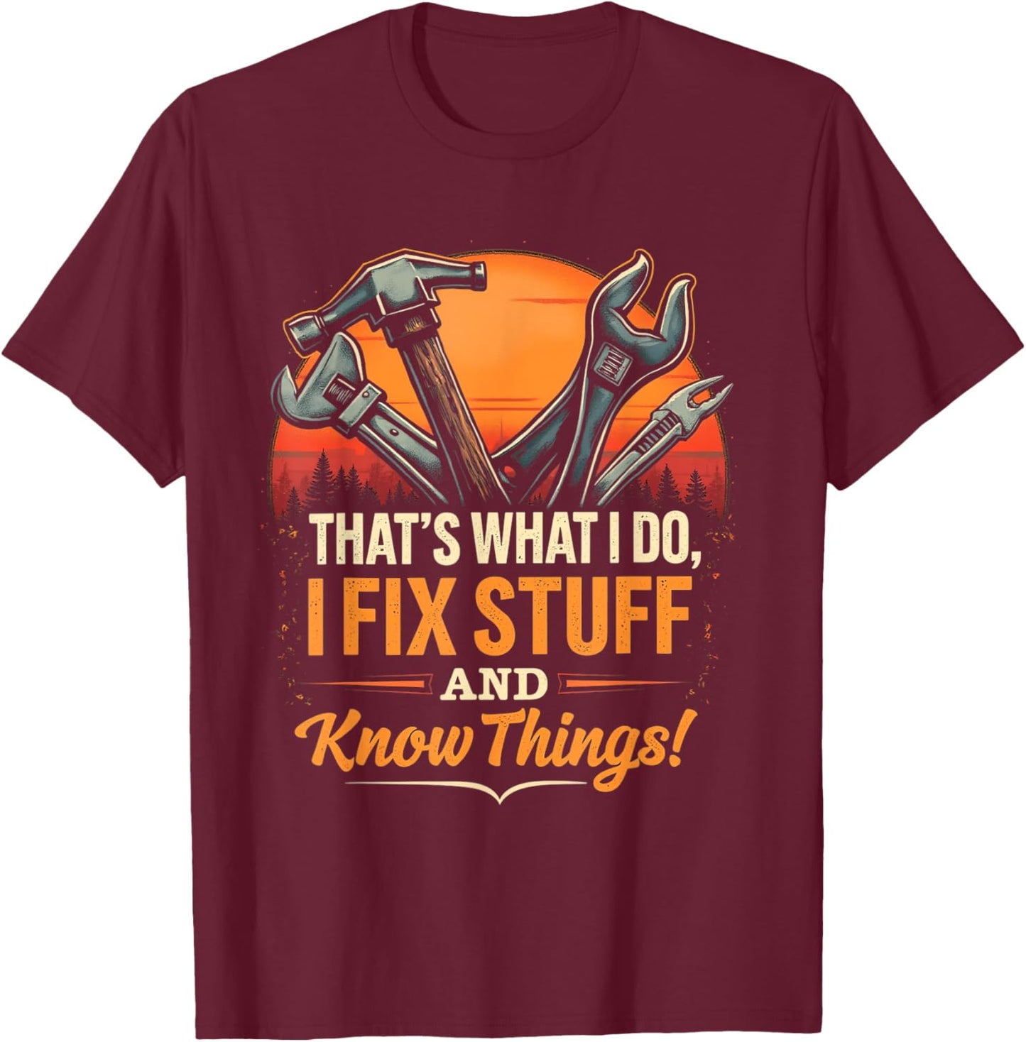 THAT'S WHAT I DO, I FIX STUFF AND KNOW THINGS! Handyman T-Shirt - T-Shirt | Maroon