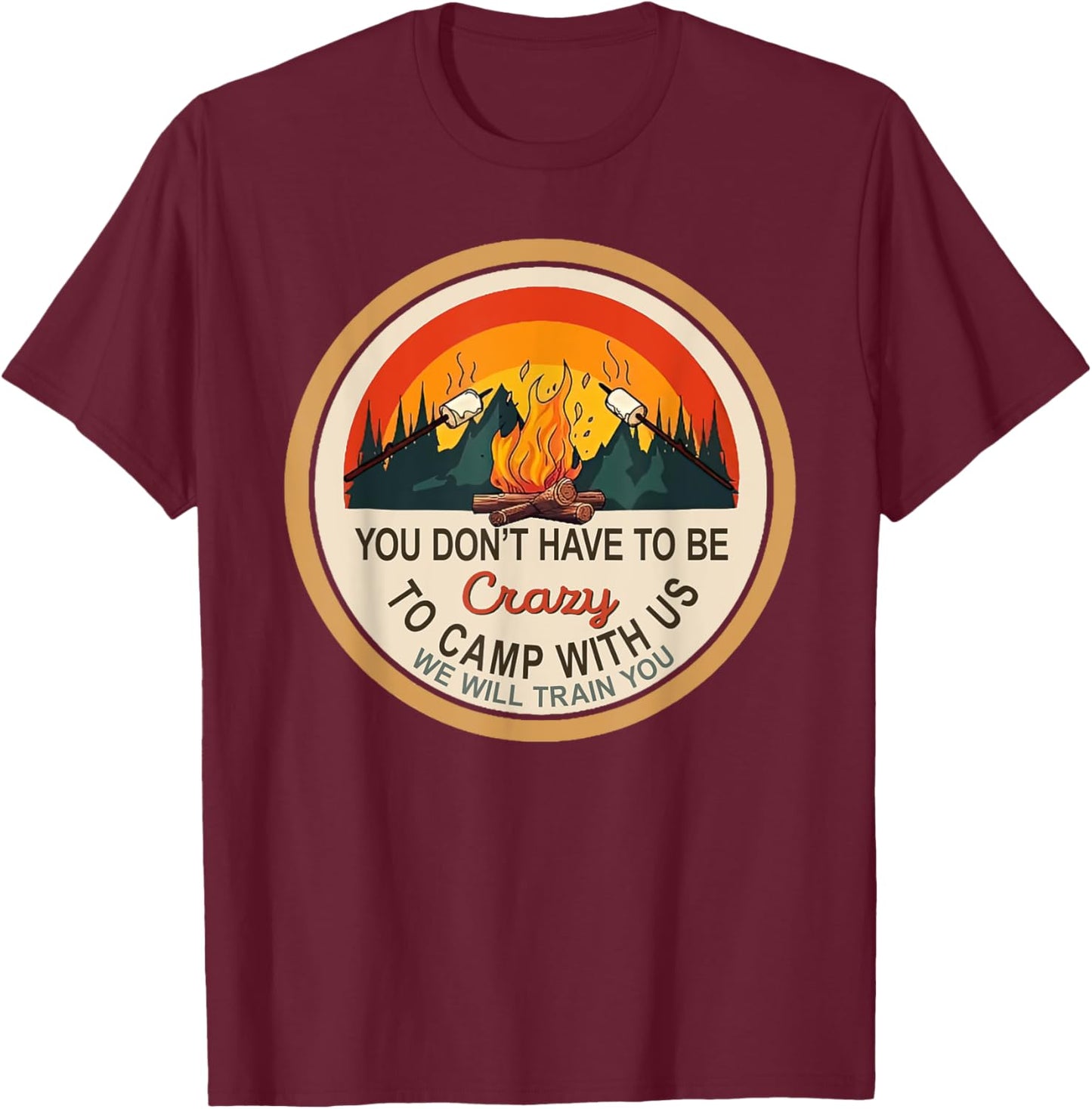You Don't Have to Be Crazy To Camp With Us Camping T-Shirt - T-Shirt | Maroon