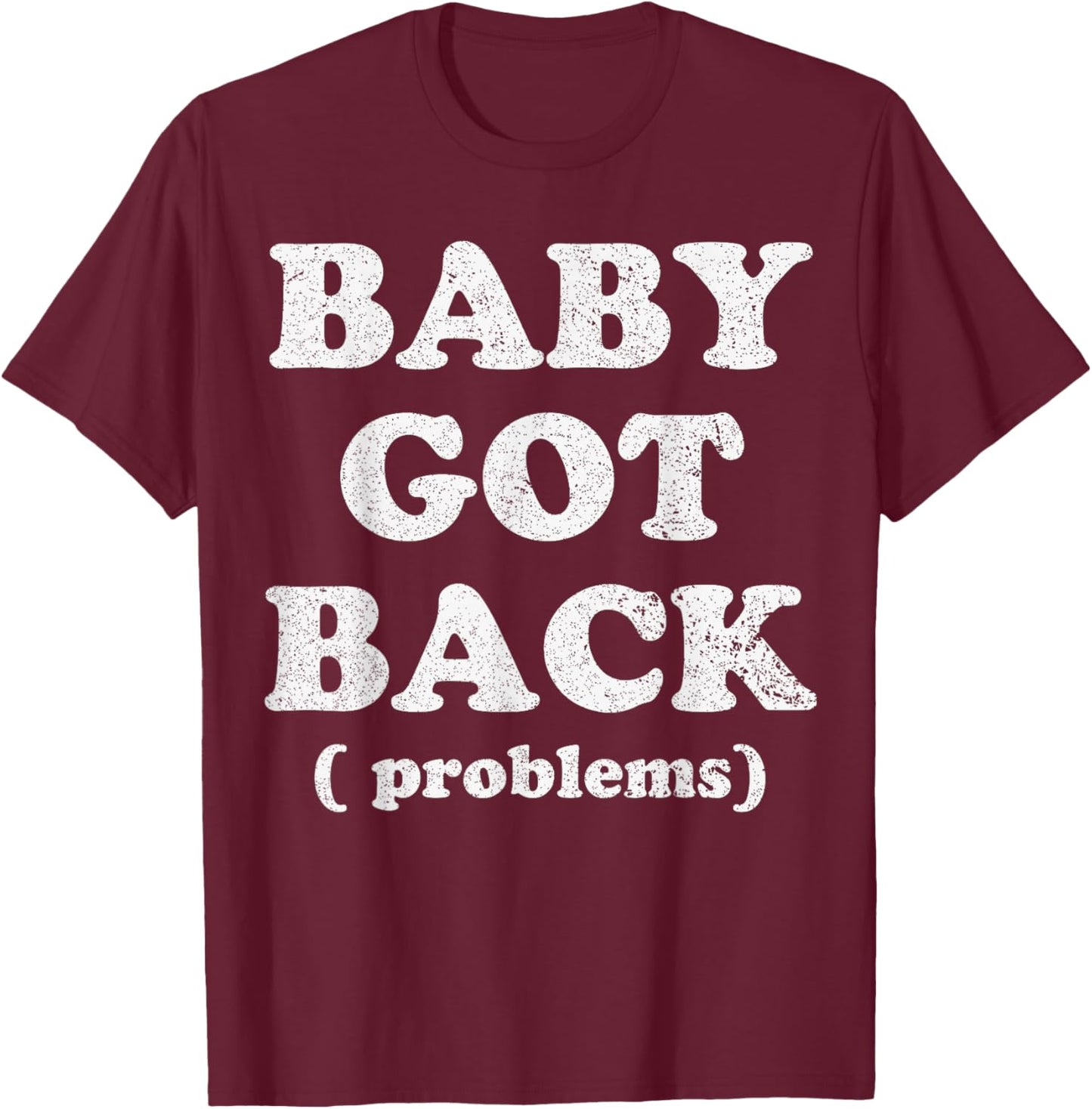 Baby Got Back Problem Funny Saying T-Shirt - T-Shirt | Maroon