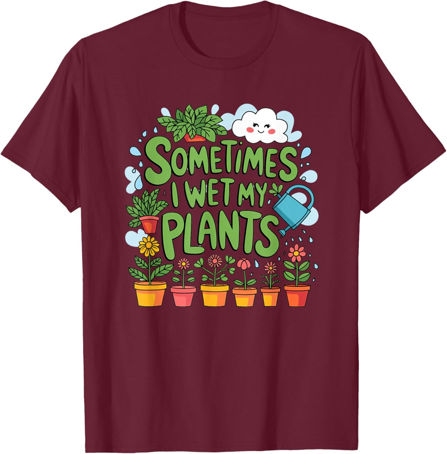 Sometimes I Wet My Plants T-Shirt - T-Shirt | Maroon