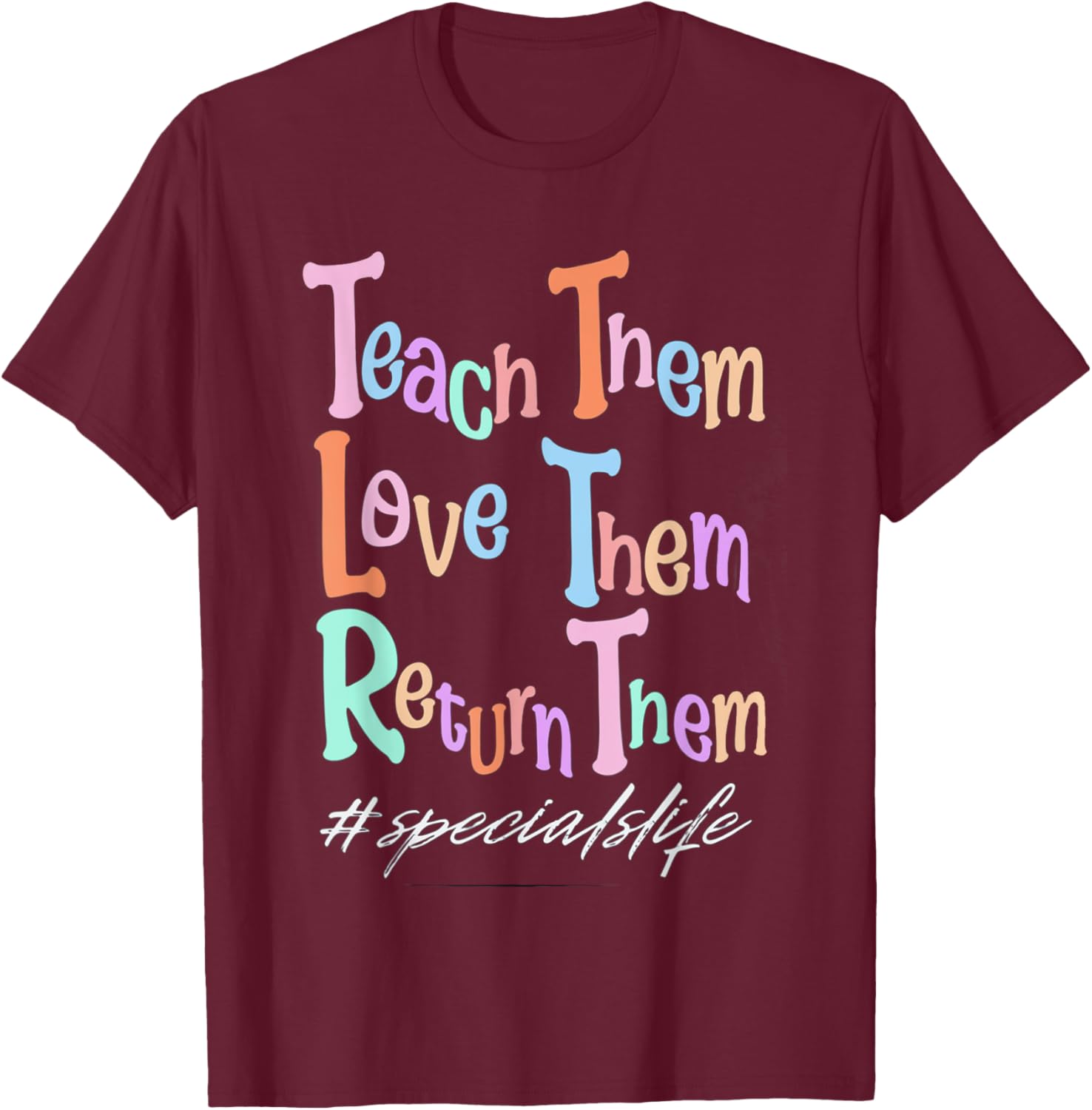 Women Teach Them Love Them Return Them Specials Teacher Life T-Shirt - T-Shirt | Maroon