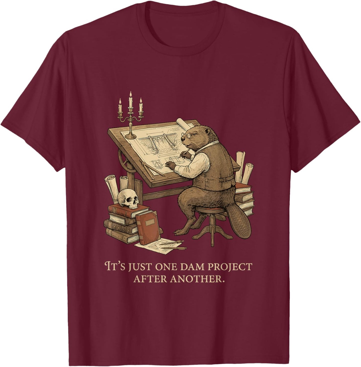 It's Just One Dam Project After Another Beaver Quote T-Shirt - T-Shirt | Maroon