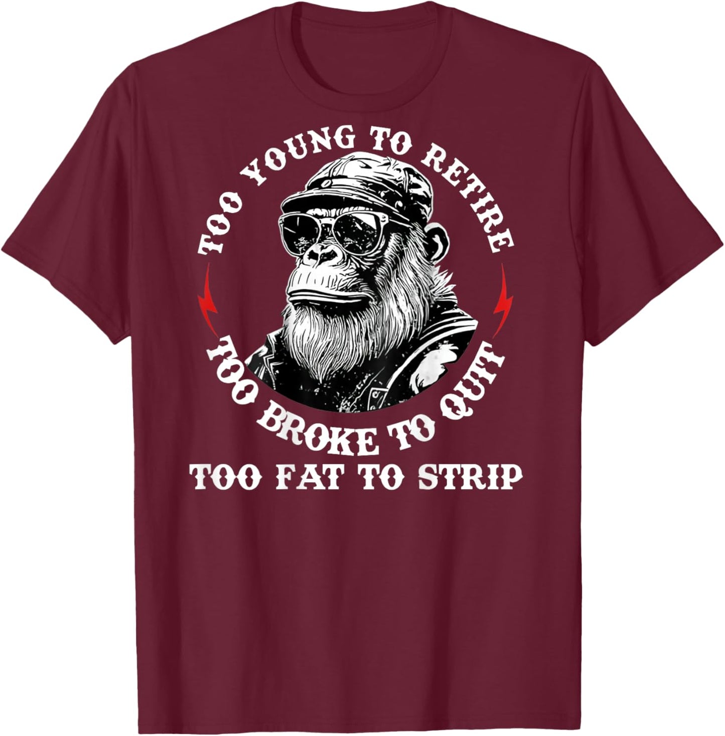 Too Young to Retire Too Fat to Strip Funny Monkey (On Back) T-Shirt - T-Shirt | Maroon