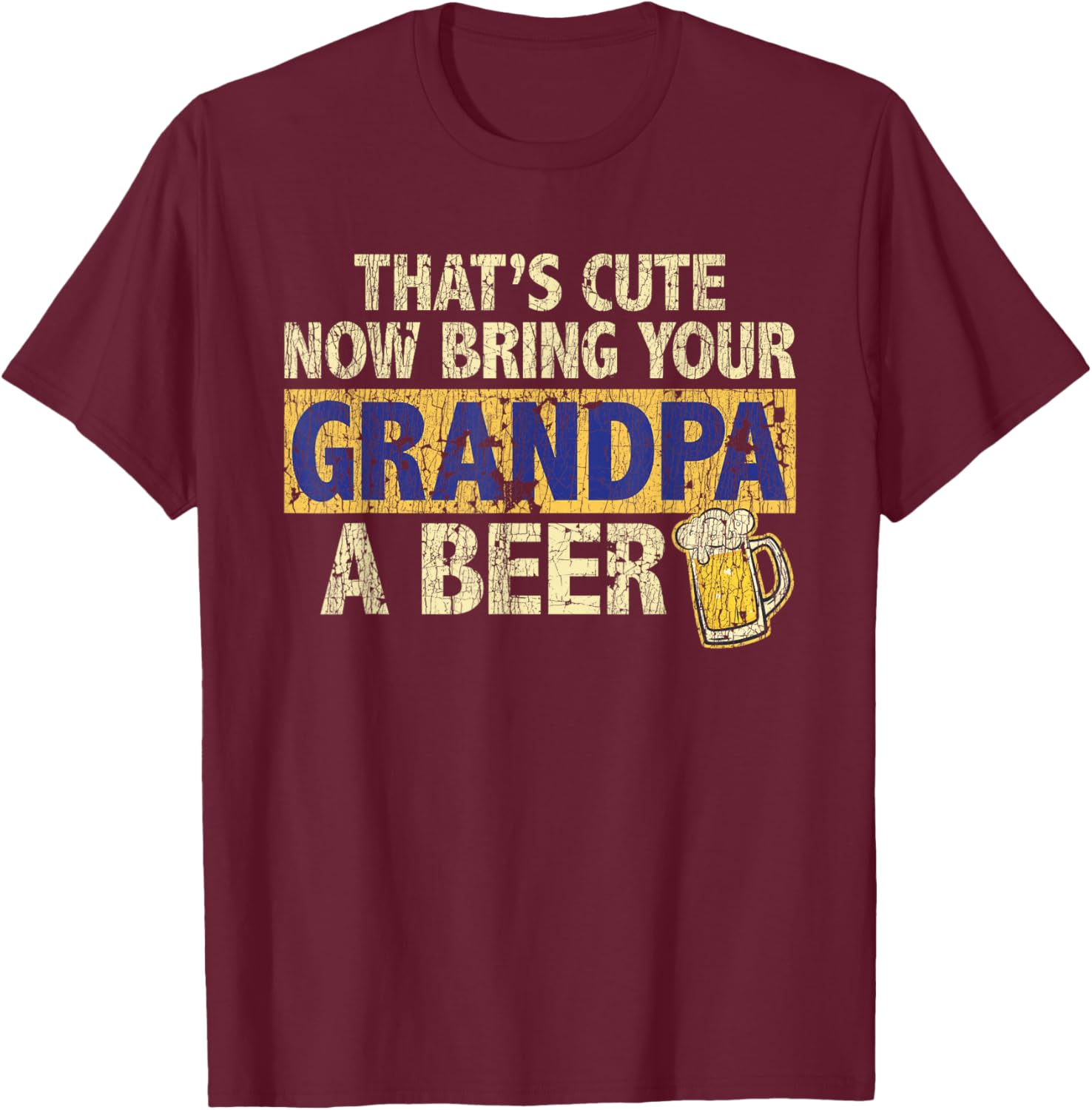 That's Cute Now Bring Your Grandpa A Beer Funny T-Shirt - T-Shirt | Maroon