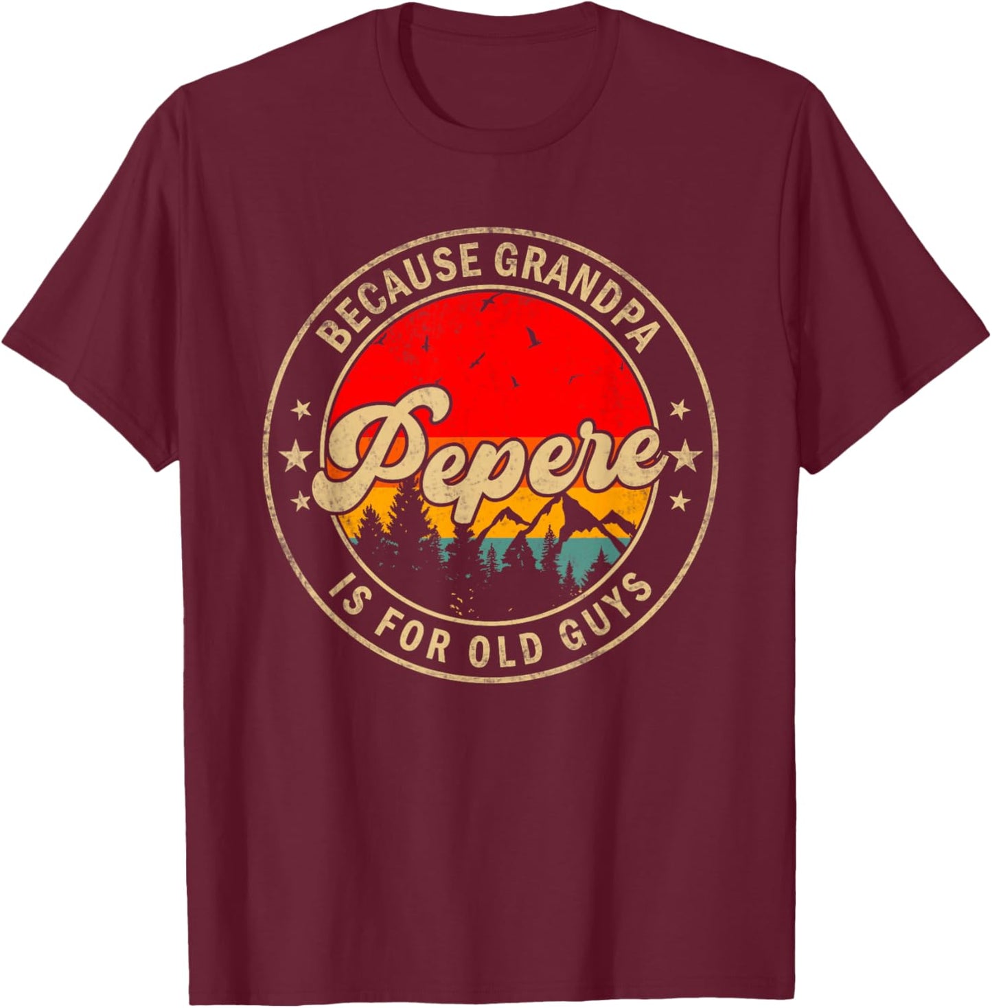 Pepere Because Grandpa Is For Old Guys for Papa Grandpa T-Shirt - T-Shirt | Maroon