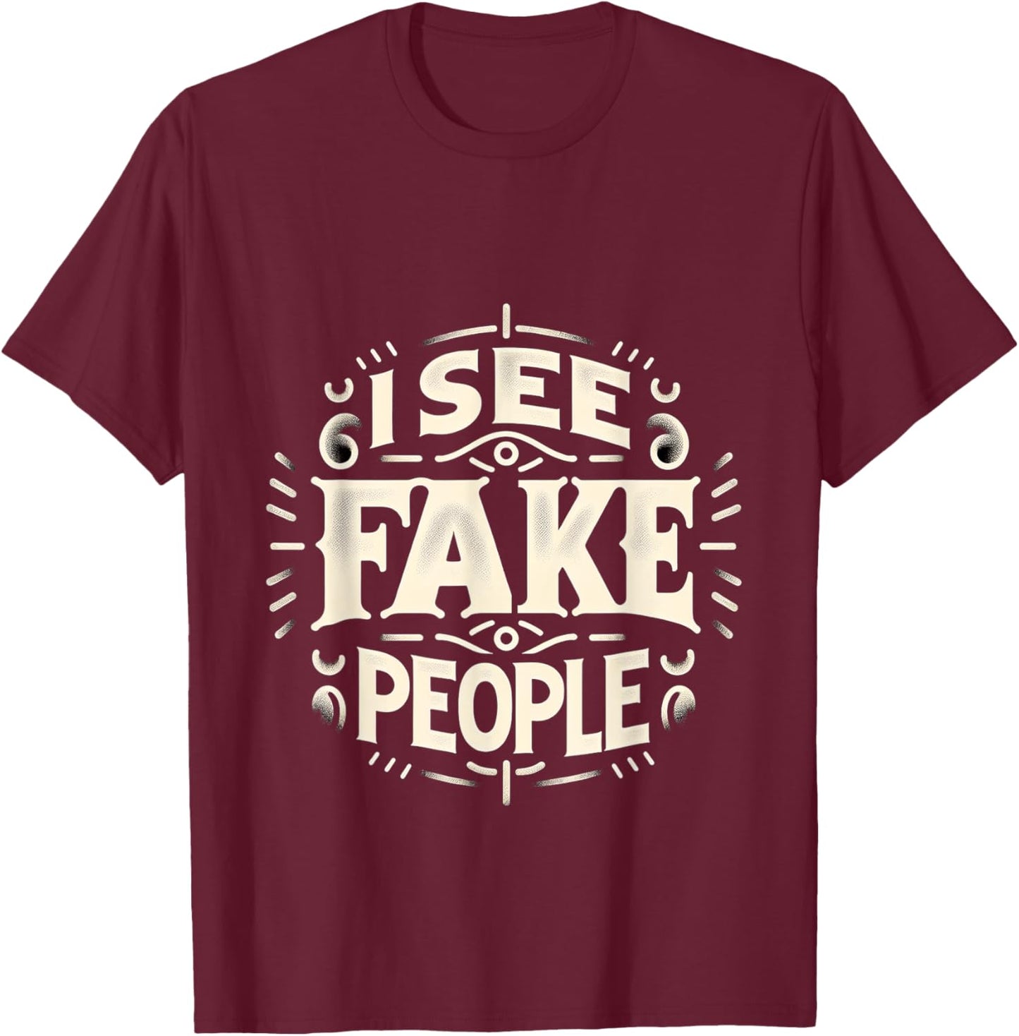 I See Fake People Sarcastic Straightforward T-Shirt - T-Shirt | Maroon