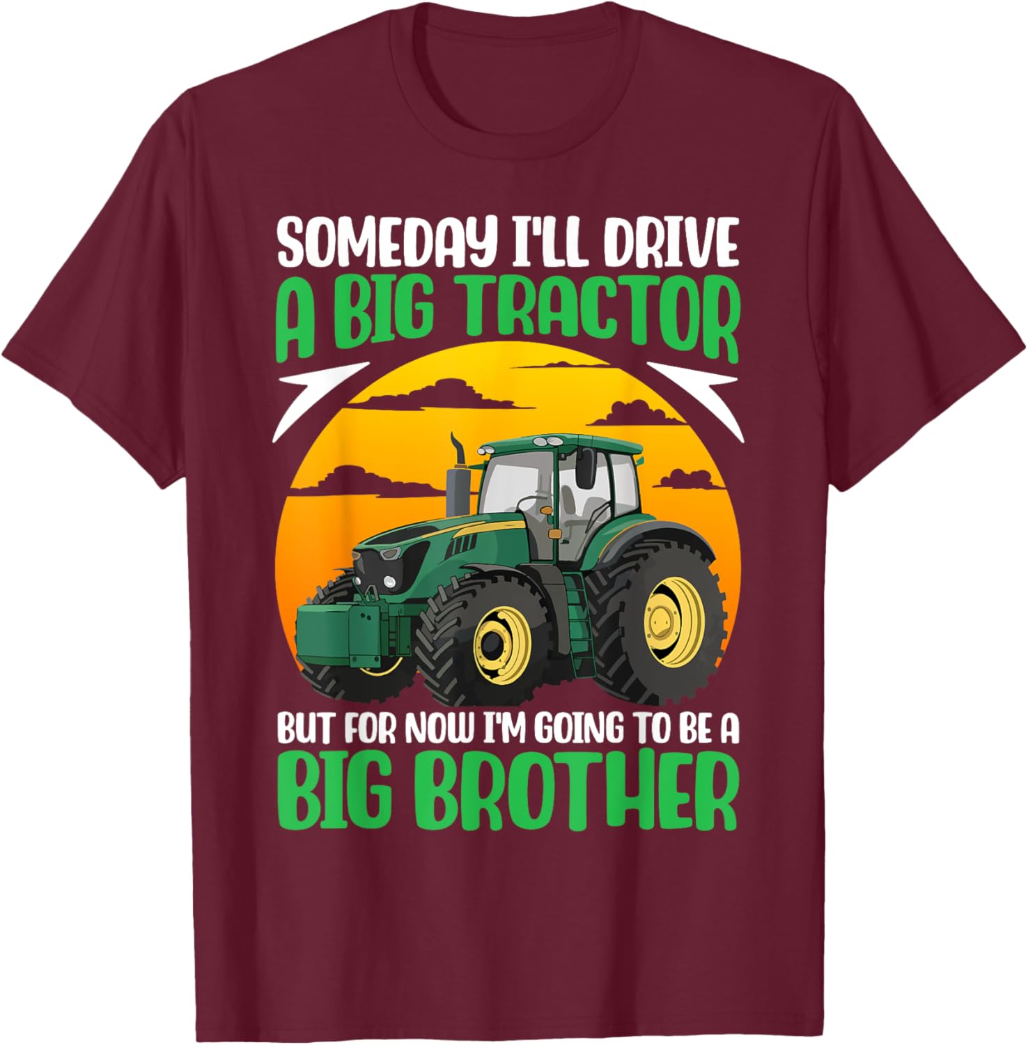 Someday I'll Drive A Big Tractor Now I'm To Be A Big Brother T-Shirt - T-Shirt | Maroon