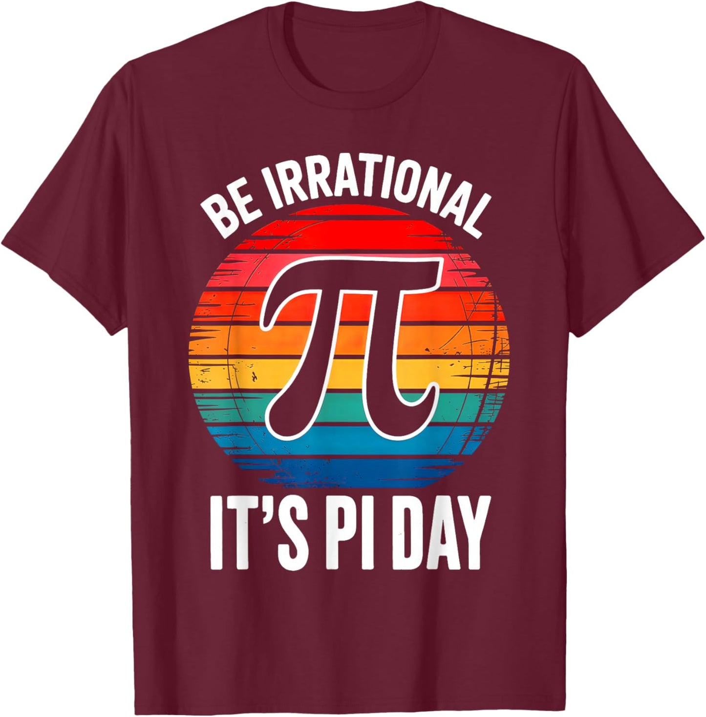 It's Pi Day Be Irrational T-Shirt - T-Shirt | Maroon