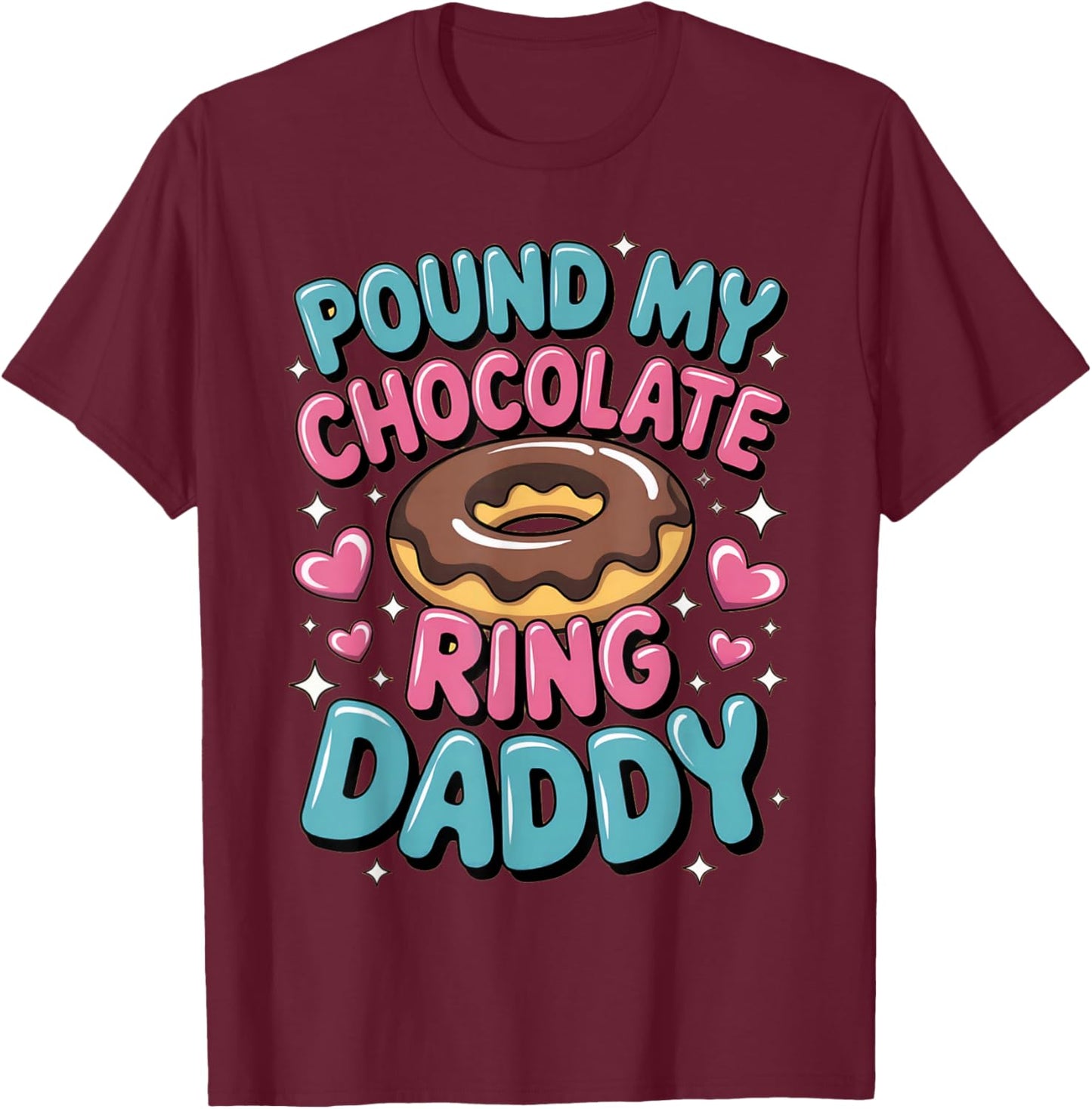 Embarrassing Pound My Chocolate Ring Daddy Inappropriate Gag T-Shirt - T-Shirt | Maroon