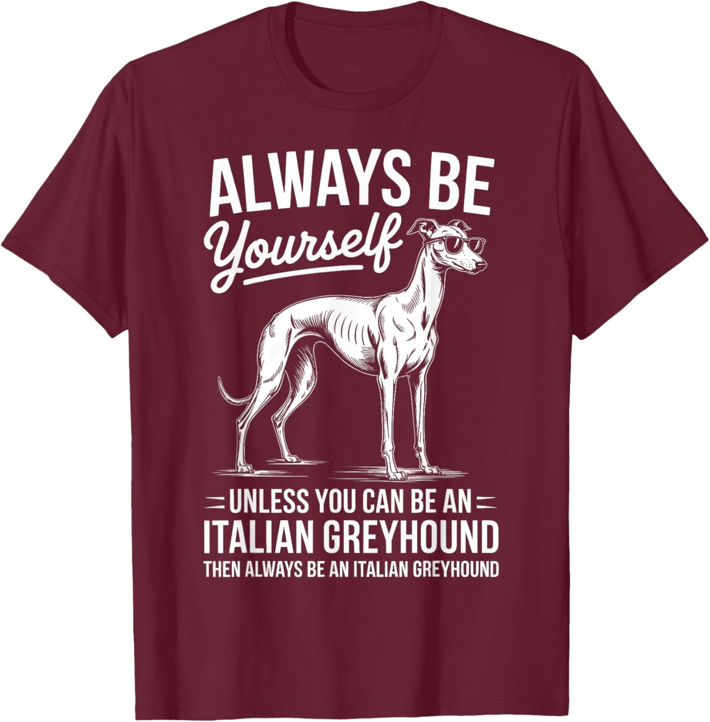 Be an Italian Greyhound Dog Funny Italian Greyhound T-Shirt - T-Shirt | Maroon