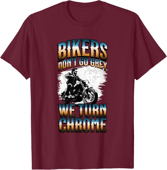 Bikers Don't Go Grey We Turn Chrome Funny Motorcycle Biker T-Shirt - T-Shirt | Maroon